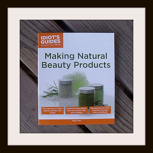 Idiot’s Guides: Making Natural Beauty Products
